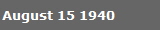 August 15 1940